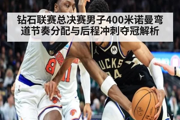 钻石联赛总决赛男子400米诺曼弯道节奏分配与后程冲刺夺冠解析 | huangguanyule