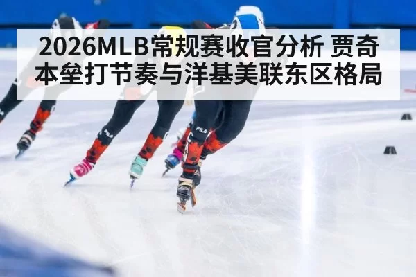 2026MLB常规赛收官分析 贾奇本垒打节奏与洋基美联东区格局